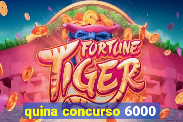 quina concurso 6000